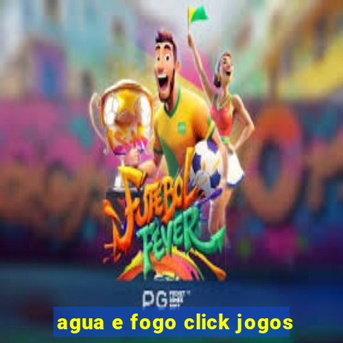 agua e fogo click jogos